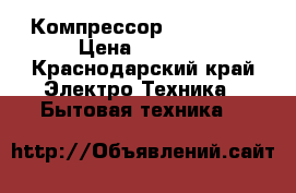 Компрессор GVM 44 AA › Цена ­ 3 400 - Краснодарский край Электро-Техника » Бытовая техника   